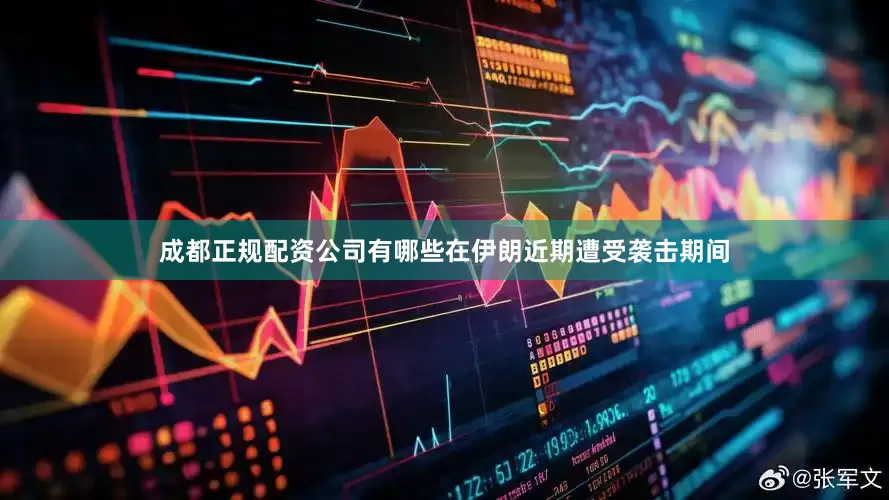 成都正规配资公司有哪些在伊朗近期遭受袭击期间