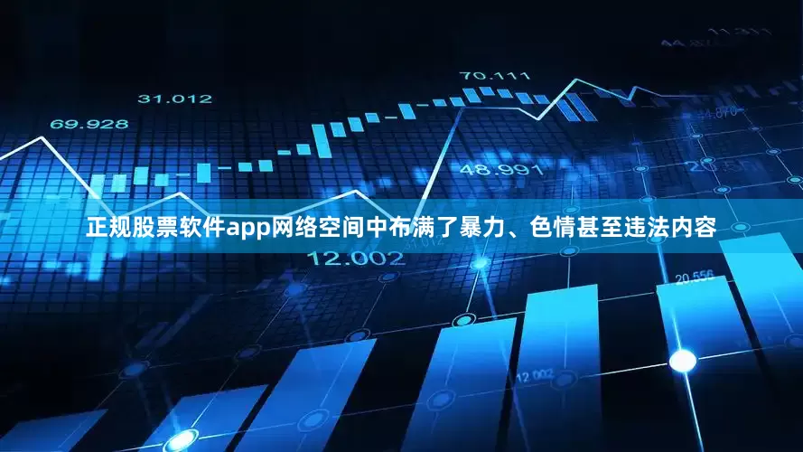 正规股票软件app网络空间中布满了暴力、色情甚至违法内容