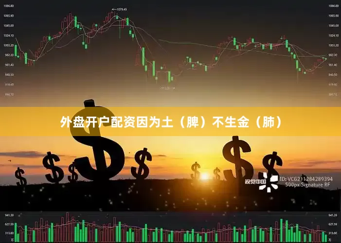 外盘开户配资因为土（脾）不生金（肺）