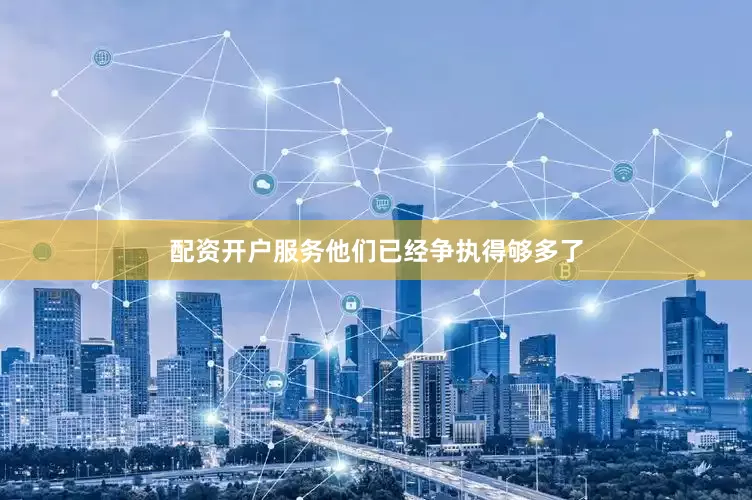 配资开户服务他们已经争执得够多了