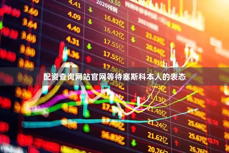配资查询网站官网等待塞斯科本人的表态