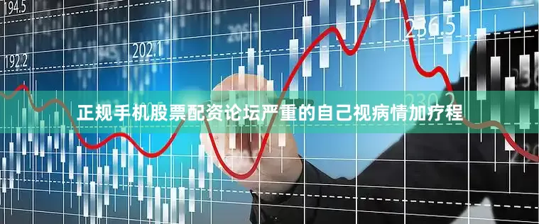 正规手机股票配资论坛严重的自己视病情加疗程